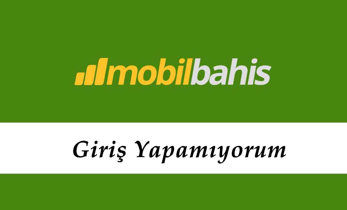 Mobilbahis Giriş Yapamıyorum